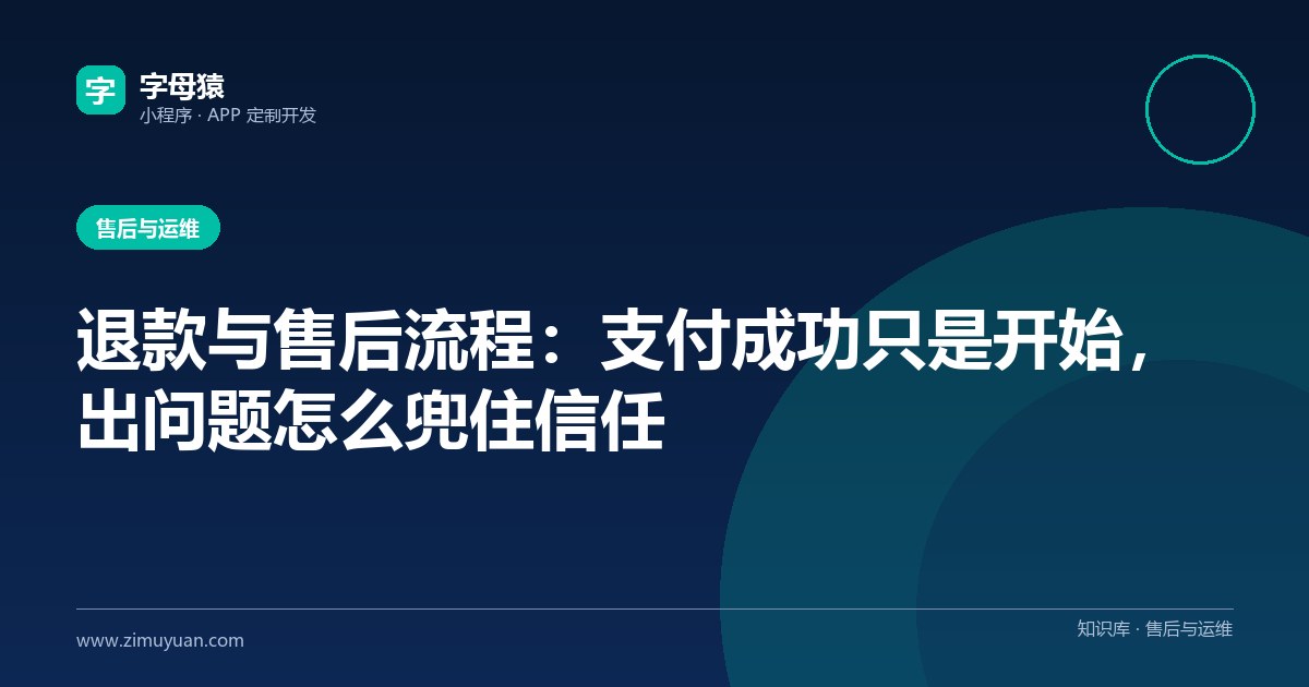退款与售后流程:支付成功只是开始,出问题怎么兜住信任